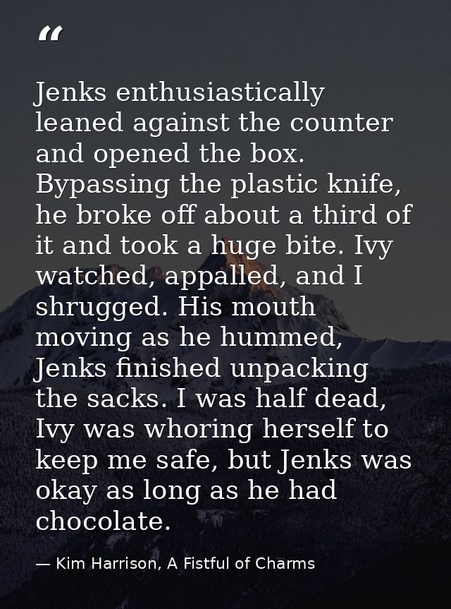 Jenks enthusiastically leaned against the counter and opened the box. Bypassing the plastic knife, he broke off about a  — Kim Harrison, A Fistful of Charms