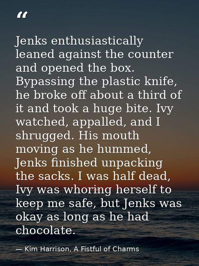 Jenks enthusiastically leaned against the counter and opened the box. Bypassing the plastic knife, he broke off about a  — Kim Harrison, A Fistful of Charms