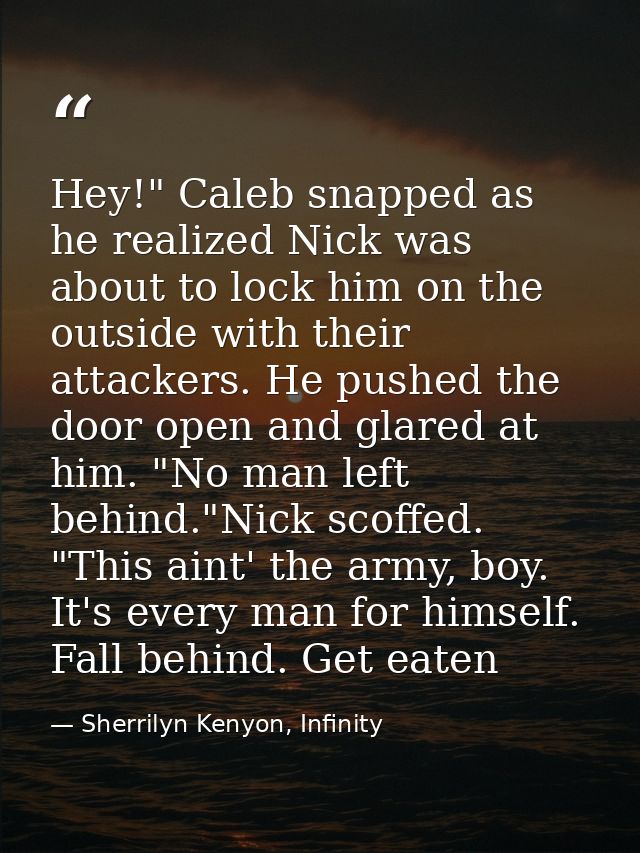 Hey!" Caleb snapped as he realized Nick was about to lock him on the outside with their attackers. He pushed the door op — Sherrilyn Kenyon, Infinity