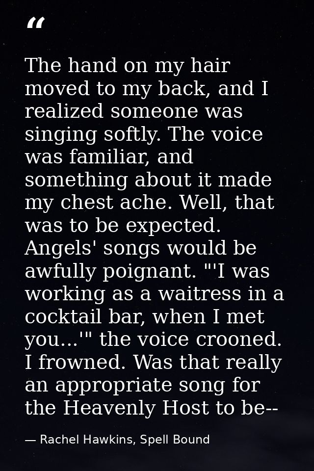 The hand on my hair moved to my back, and I realized someone was singing softly. The voice was familiar, and something a — Rachel Hawkins, Spell Bound