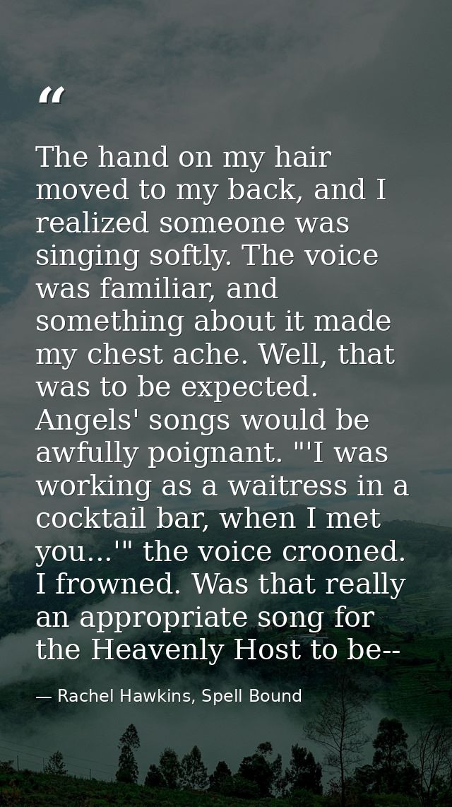 The hand on my hair moved to my back, and I realized someone was singing softly. The voice was familiar, and something a — Rachel Hawkins, Spell Bound