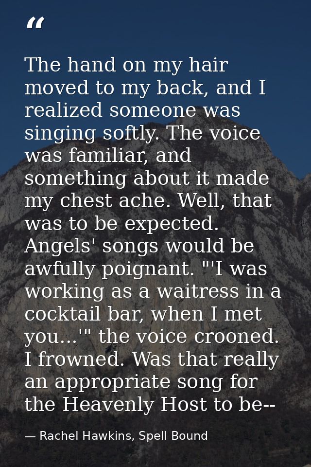 The hand on my hair moved to my back, and I realized someone was singing softly. The voice was familiar, and something a — Rachel Hawkins, Spell Bound