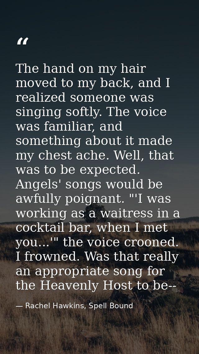 The hand on my hair moved to my back, and I realized someone was singing softly. The voice was familiar, and something a — Rachel Hawkins, Spell Bound