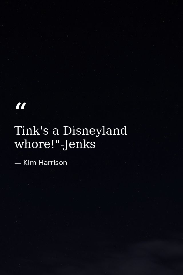 Tink's a Disneyland whore!"-Jenks — Kim Harrison