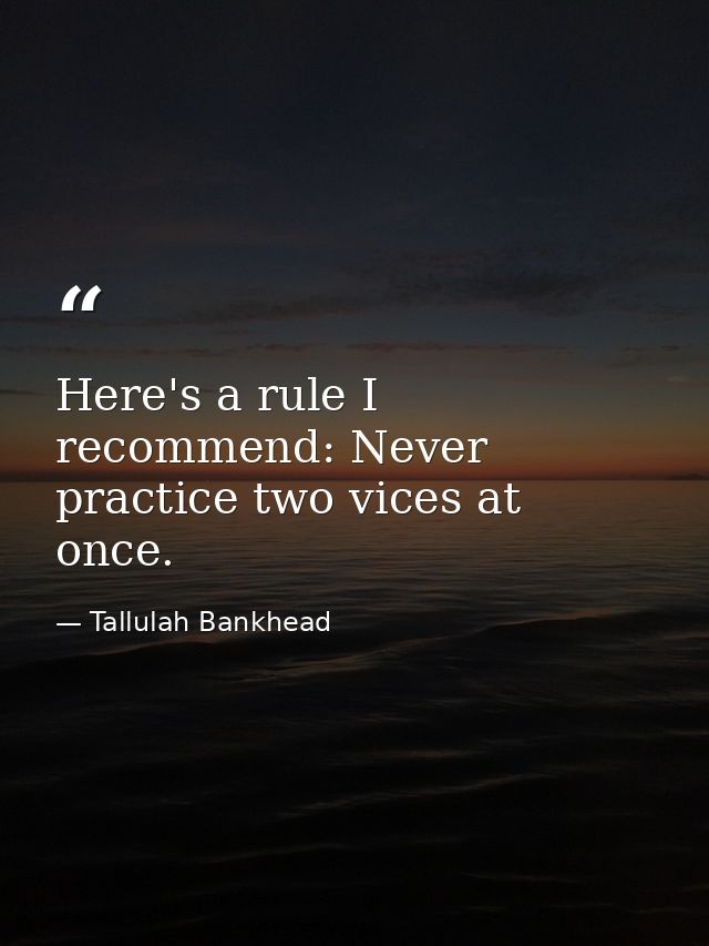 Here's a rule I recommend: Never practice two vices at once. — Tallulah Bankhead