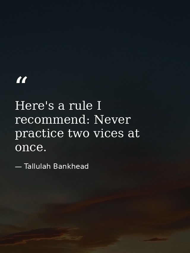 Here's a rule I recommend: Never practice two vices at once. — Tallulah Bankhead