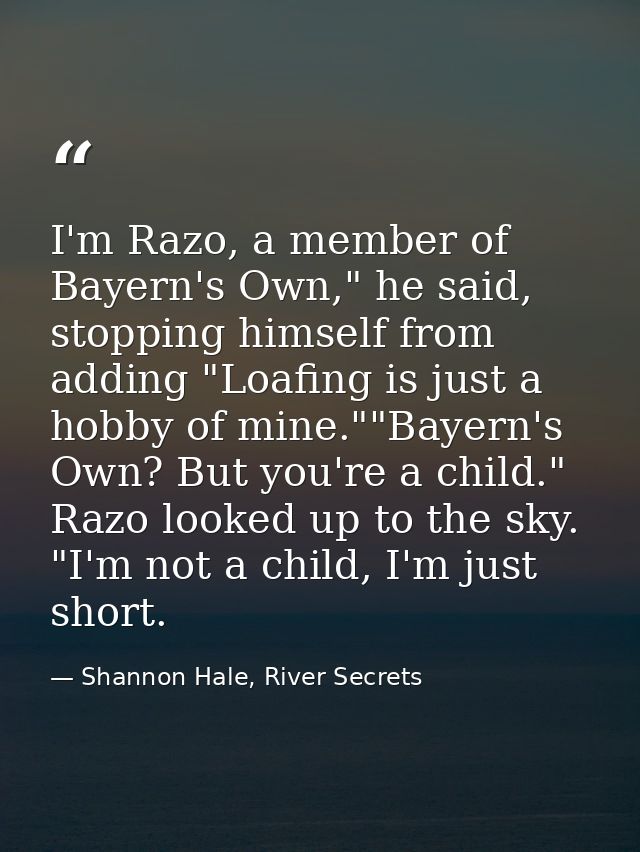 I'm Razo, a member of Bayern's Own," he said, stopping himself from adding "Loafing is just a hobby of mine.""Bayern's O — Shannon Hale, River Secrets