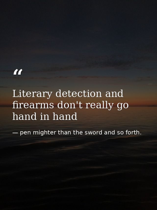 Literary detection and firearms don't really go hand in hand — pen mighter than the sword and so forth.