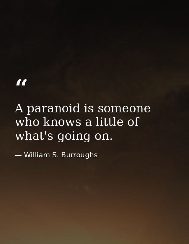 A paranoid is someone who knows a little of what's going on. — William S. Burroughs