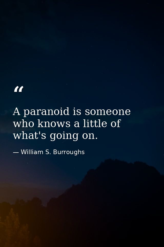 A paranoid is someone who knows a little of what's going on. — William S. Burroughs