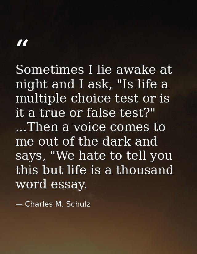 Sometimes I lie awake at night and I ask, "Is life a multiple choice test or is it a true or false test?" ...Then a voic — Charles M. Schulz