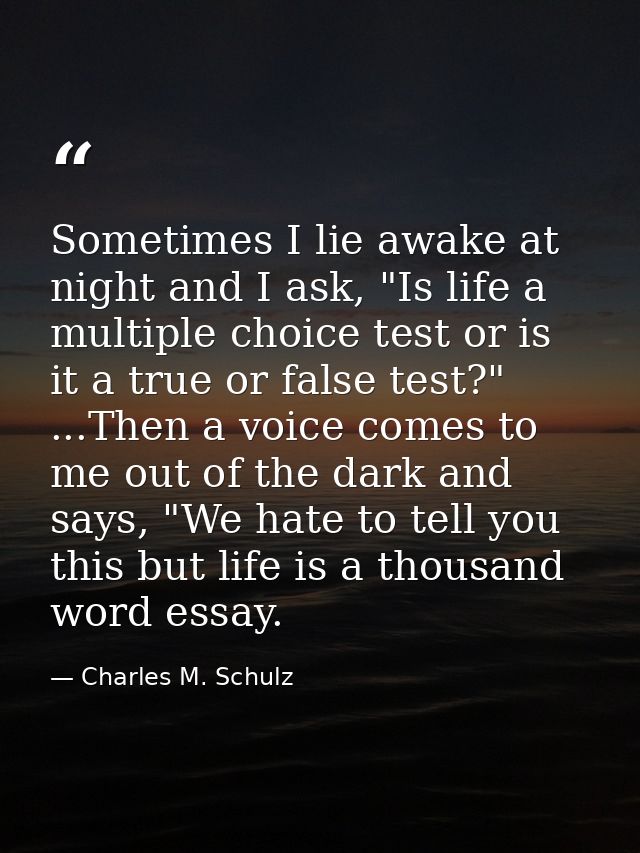 Sometimes I lie awake at night and I ask, "Is life a multiple choice test or is it a true or false test?" ...Then a voic — Charles M. Schulz