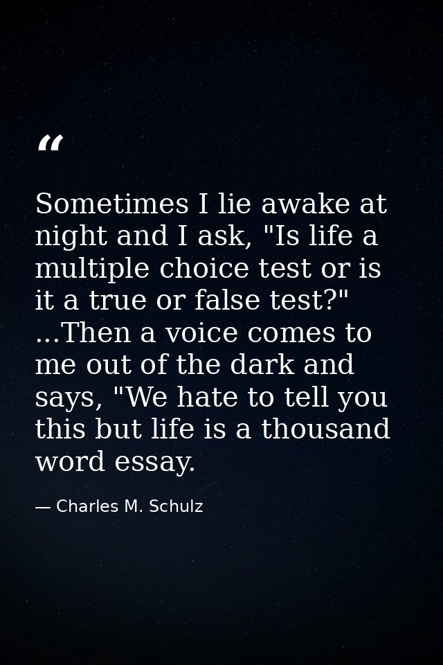 Sometimes I lie awake at night and I ask, "Is life a multiple choice test or is it a true or false test?" ...Then a voic — Charles M. Schulz