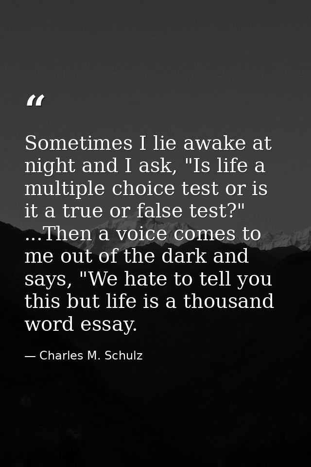 Sometimes I lie awake at night and I ask, "Is life a multiple choice test or is it a true or false test?" ...Then a voic — Charles M. Schulz