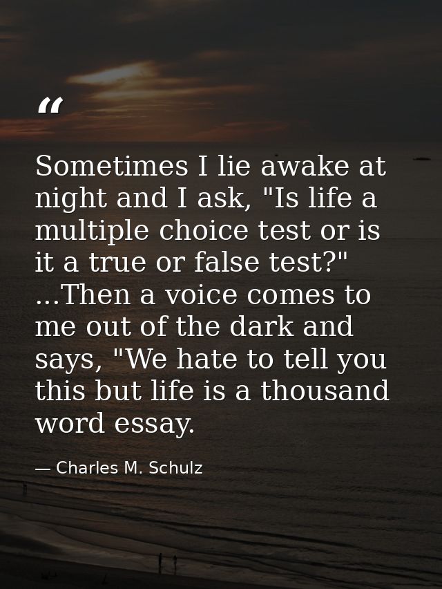 Sometimes I lie awake at night and I ask, "Is life a multiple choice test or is it a true or false test?" ...Then a voic — Charles M. Schulz