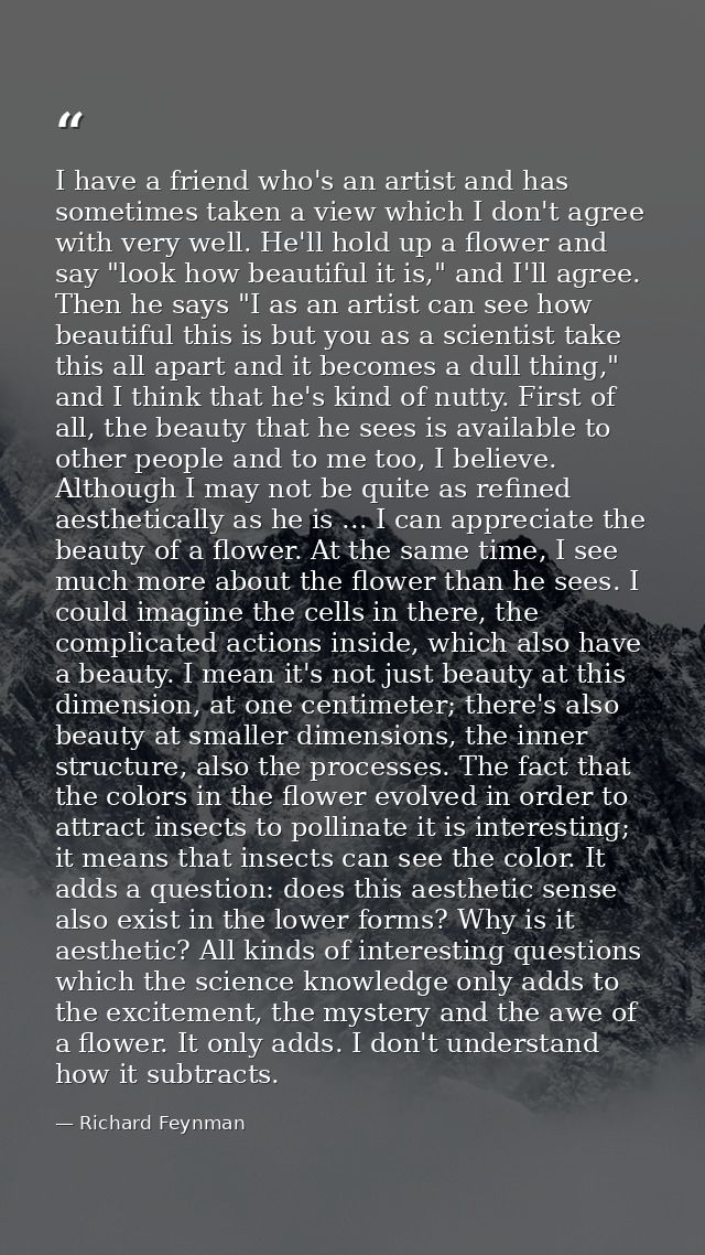 I have a friend who's an artist and has sometimes taken a view which I don't agree with very well. He'll hold up a flowe — Richard Feynman