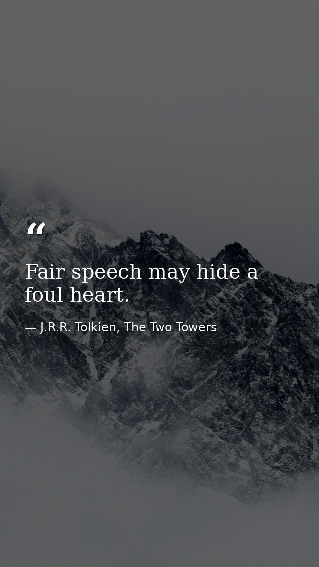 Fair speech may hide a foul heart. — J.R.R. Tolkien, The Two Towers