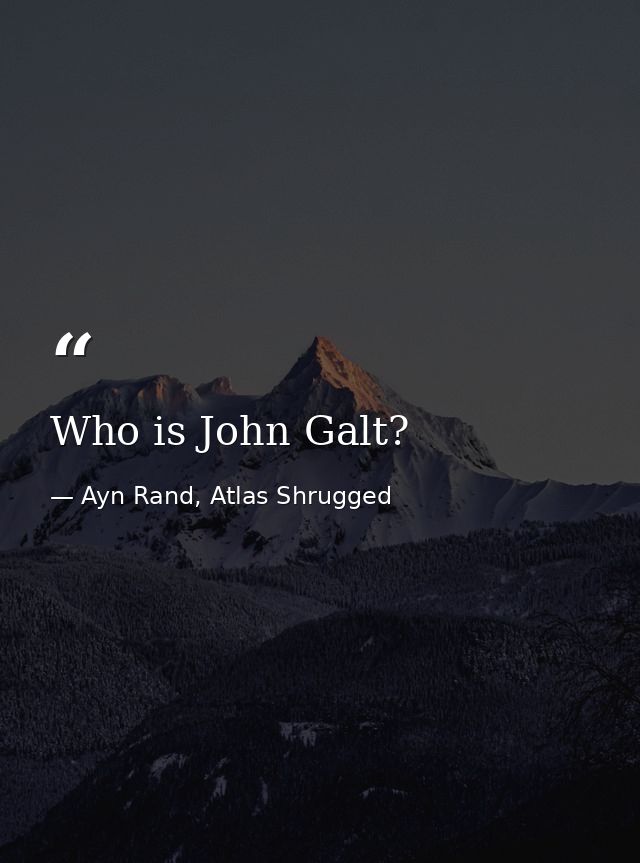Who is John Galt? — Ayn Rand, Atlas Shrugged