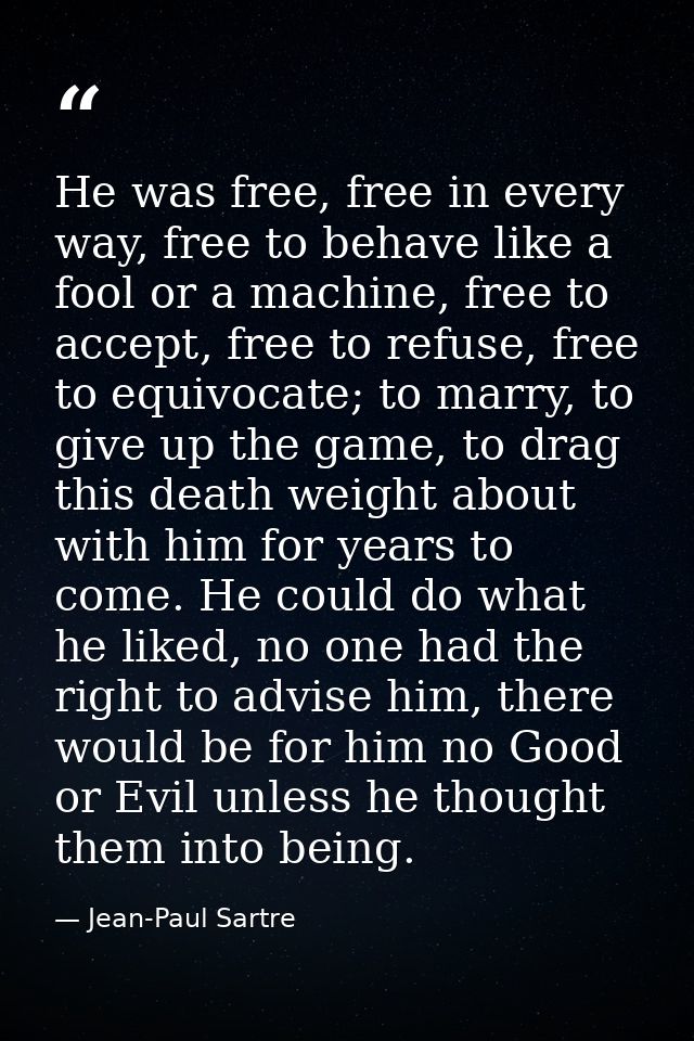 He was free, free in every way, free to behave like a fool or a machine, free to accept, free to refuse, free to equivoc — Jean-Paul Sartre
