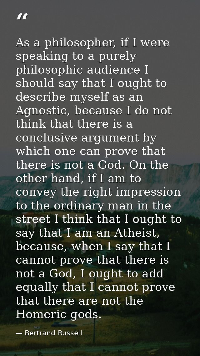 As a philosopher, if I were speaking to a purely philosophic audience I should say that I ought to describe myself as an — Bertrand Russell