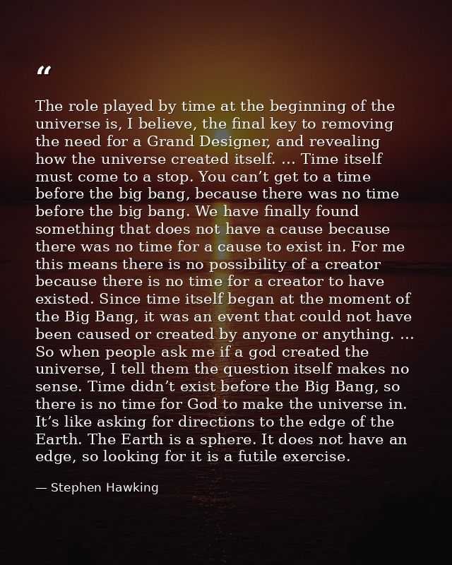 The role played by time at the beginning of the universe is, I believe, the final key to removing the need for a Grand D — Stephen Hawking