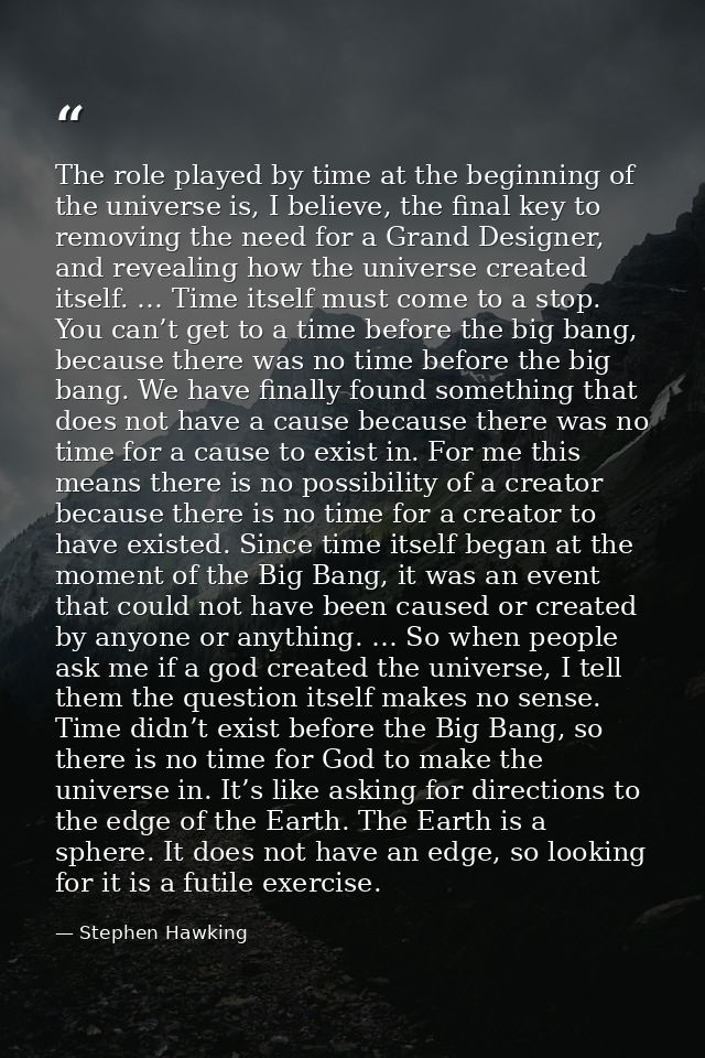 The role played by time at the beginning of the universe is, I believe, the final key to removing the need for a Grand D — Stephen Hawking