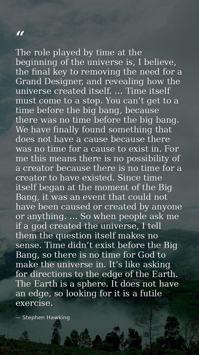The role played by time at the beginning of the universe is, I believe, the final key to removing the need for a Grand D — Stephen Hawking