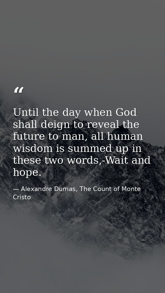 Until the day when God shall deign to reveal the future to man, all human wisdom is summed up in these two words,-Wait a — Alexandre Dumas, The Count of Monte Cristo