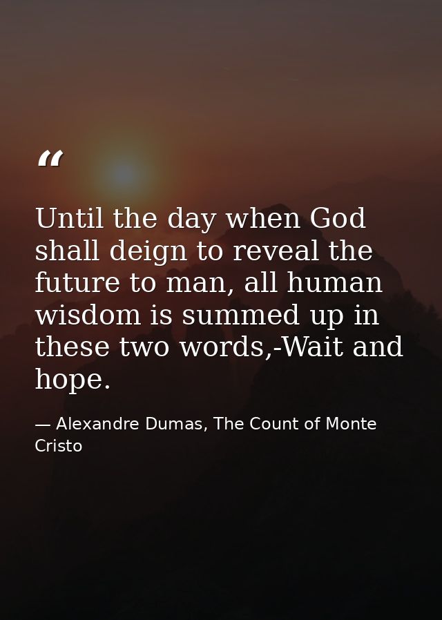 Until the day when God shall deign to reveal the future to man, all human wisdom is summed up in these two words,-Wait a — Alexandre Dumas, The Count of Monte Cristo