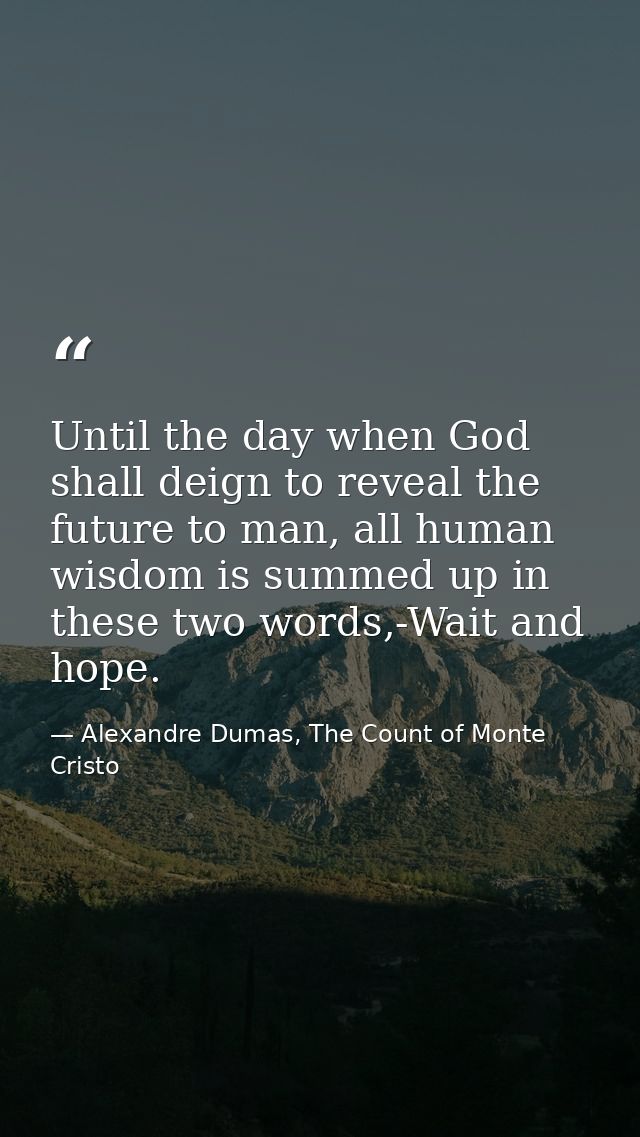 Until the day when God shall deign to reveal the future to man, all human wisdom is summed up in these two words,-Wait a — Alexandre Dumas, The Count of Monte Cristo