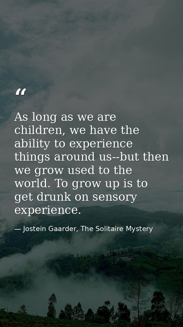 As long as we are children, we have the ability to experience things around us--but then we grow used to the world. To g — Jostein Gaarder, The Solitaire Mystery