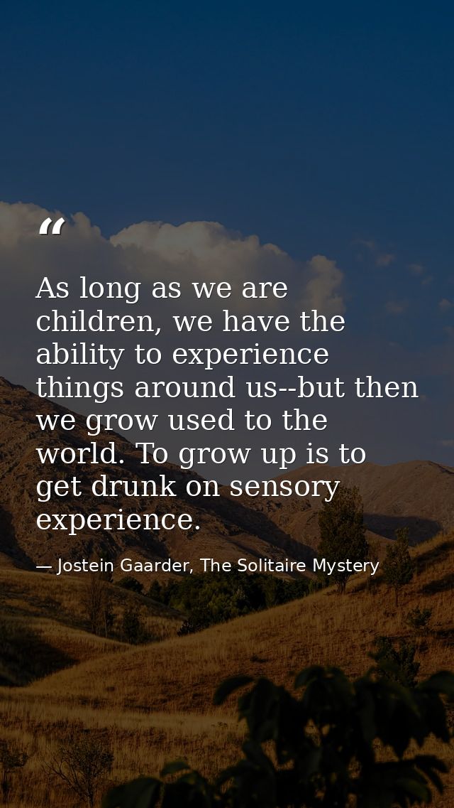 As long as we are children, we have the ability to experience things around us--but then we grow used to the world. To g — Jostein Gaarder, The Solitaire Mystery