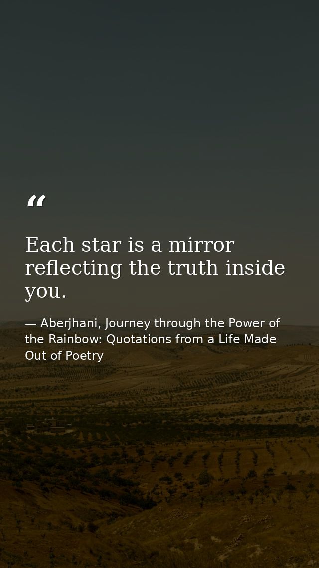 Each star is a mirror reflecting the truth inside you. — Aberjhani, Journey through the Power of the Rainbow: Quotations from a Life Made Out of Poetry