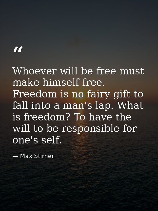 Whoever will be free must make himself free. Freedom is no fairy gift to fall into a man's lap. What is freedom? To have — Max Stirner