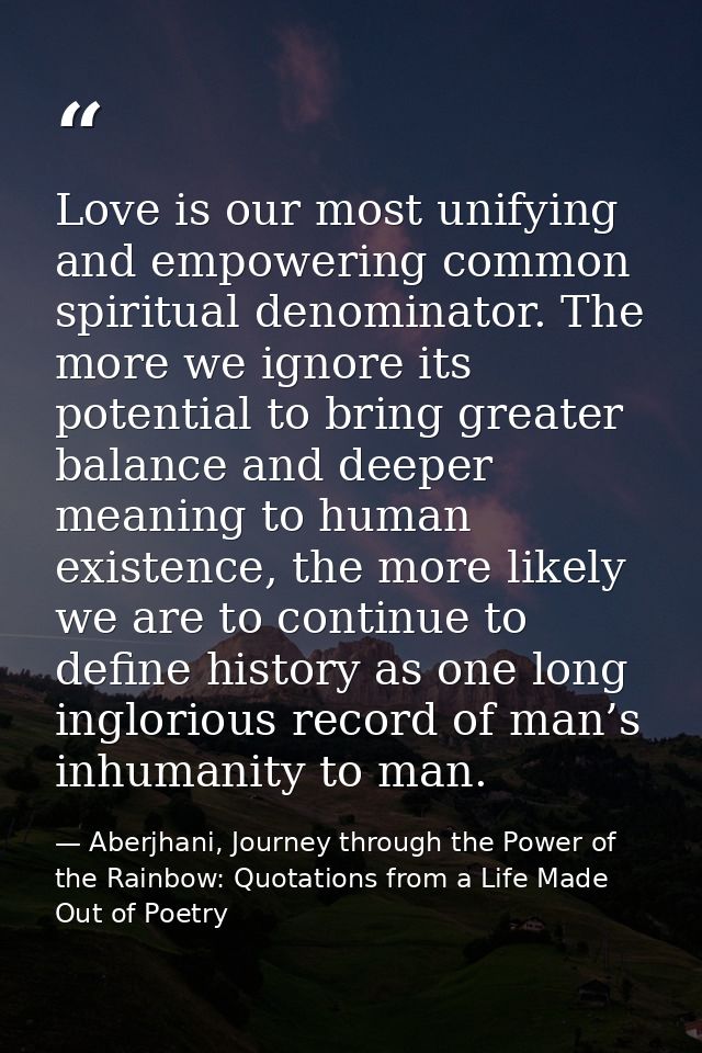 Love is our most unifying and empowering common spiritual denominator. The more we ignore its potential to bring greater — Aberjhani, Journey through the Power of the Rainbow: Quotations from a Life Made Out of Poetry