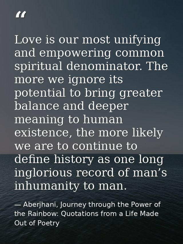 Love is our most unifying and empowering common spiritual denominator. The more we ignore its potential to bring greater — Aberjhani, Journey through the Power of the Rainbow: Quotations from a Life Made Out of Poetry