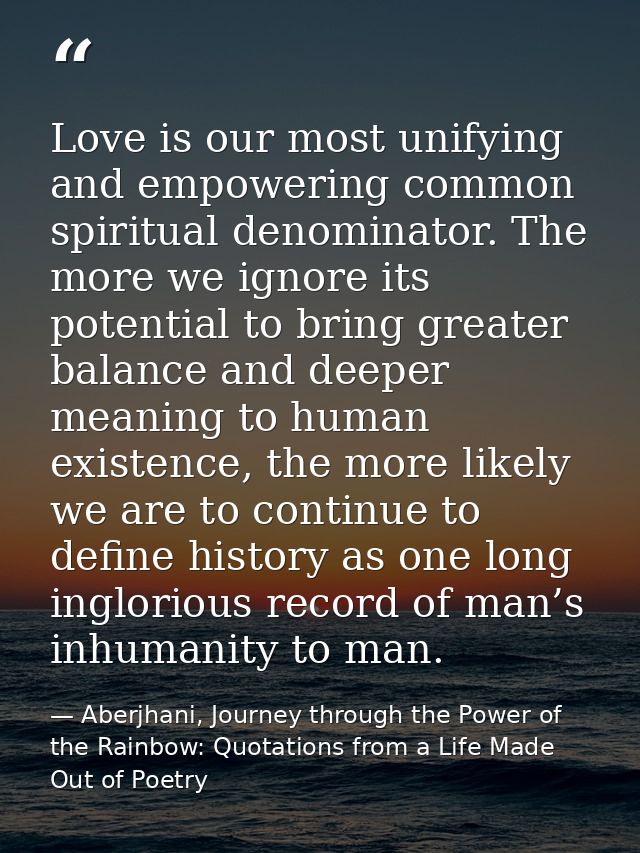 Love is our most unifying and empowering common spiritual denominator. The more we ignore its potential to bring greater — Aberjhani, Journey through the Power of the Rainbow: Quotations from a Life Made Out of Poetry