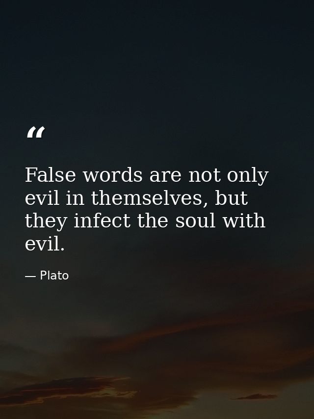 False words are not only evil in themselves, but they infect the soul with evil. — Plato