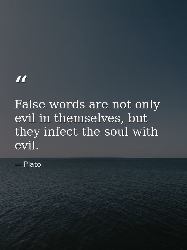 False words are not only evil in themselves, but they infect the soul with evil. — Plato