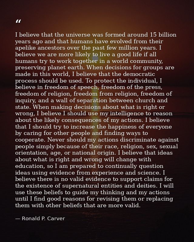I believe that the universe was formed around 15 billion years ago and that humans have evolved from their apelike ances — Ronald P. Carver