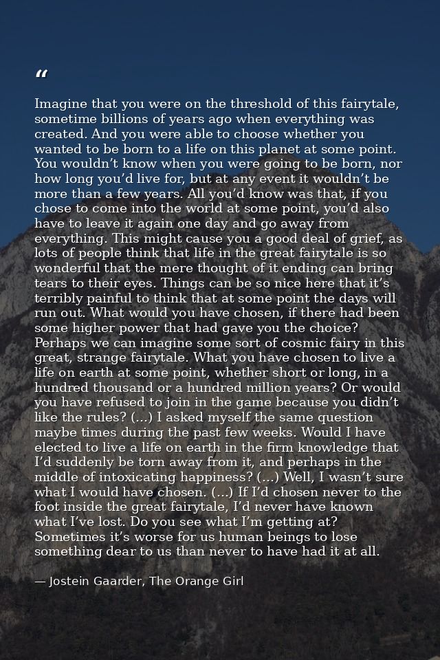 Imagine that you were on the threshold of this fairytale, sometime billions of years ago when everything was created. An — Jostein Gaarder, The Orange Girl