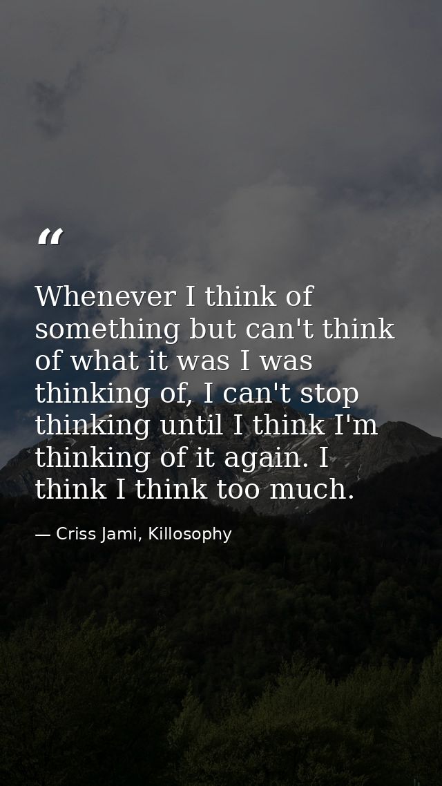 Whenever I think of something but can't think of what it was I was thinking of, I can't stop thinking until I think I'm  — Criss Jami, Killosophy