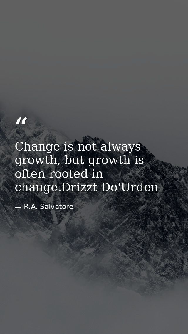 Change is not always growth, but growth is often rooted in change.Drizzt Do'Urden — R.A. Salvatore