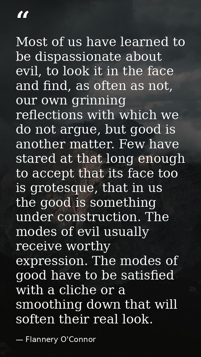Most of us have learned to be dispassionate about evil, to look it in the face and find, as often as not, our own grinni — Flannery O'Connor