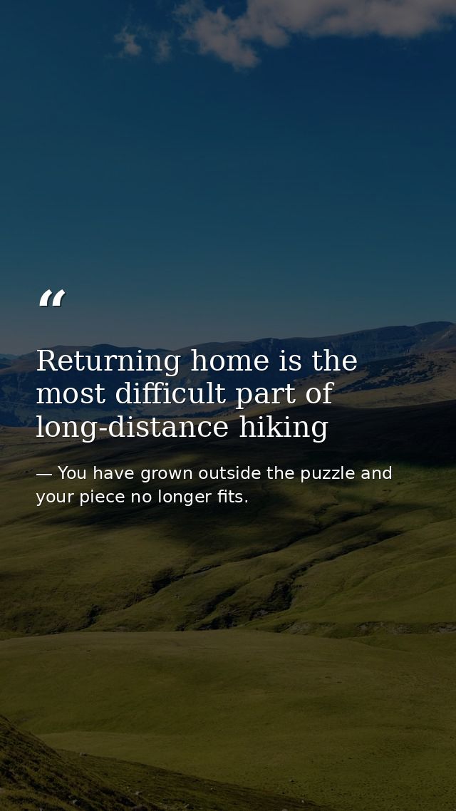 Returning home is the most difficult part of long-distance hiking — You have grown outside the puzzle and your piece no longer fits.