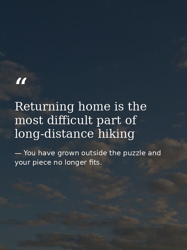 Returning home is the most difficult part of long-distance hiking — You have grown outside the puzzle and your piece no longer fits.