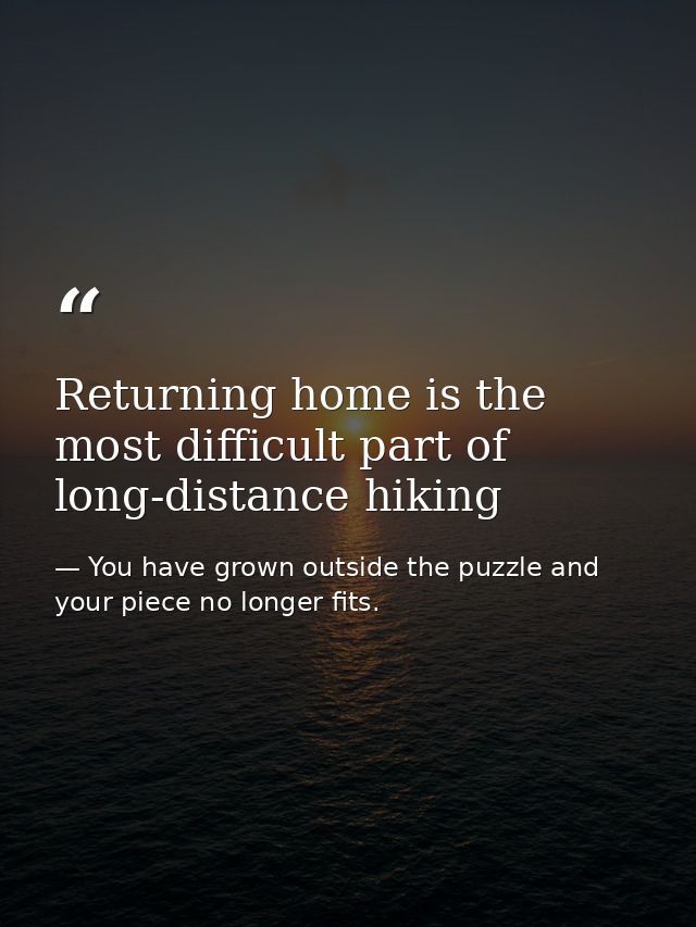 Returning home is the most difficult part of long-distance hiking — You have grown outside the puzzle and your piece no longer fits.