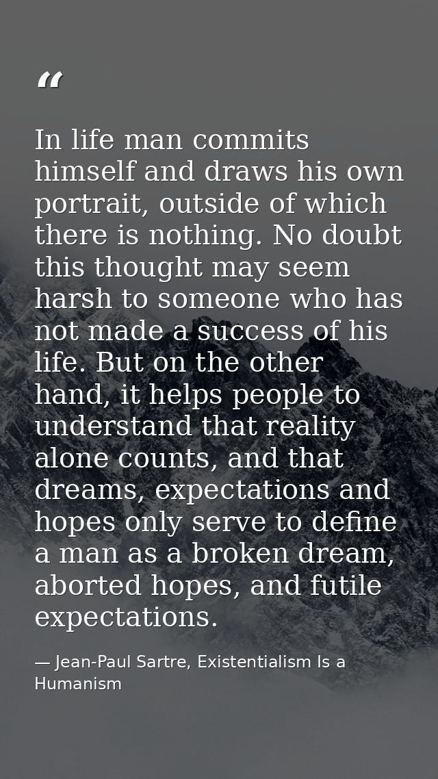 In life man commits himself and draws his own portrait, outside of which there is nothing. No doubt this thought may see — Jean-Paul Sartre, Existentialism Is a Humanism