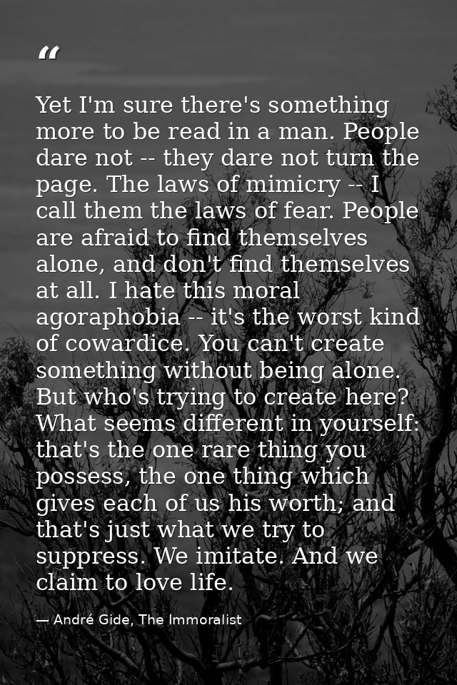 Yet I'm sure there's something more to be read in a man. People dare not -- they dare not turn the page. The laws of mim — André Gide, The Immoralist