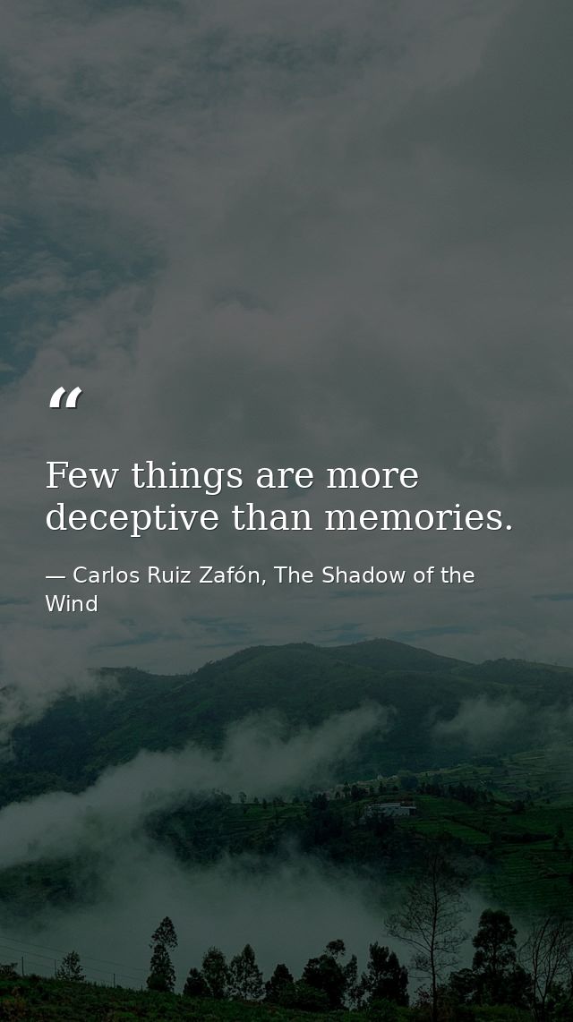 Few things are more deceptive than memories. — Carlos Ruiz Zafón, The Shadow of the Wind